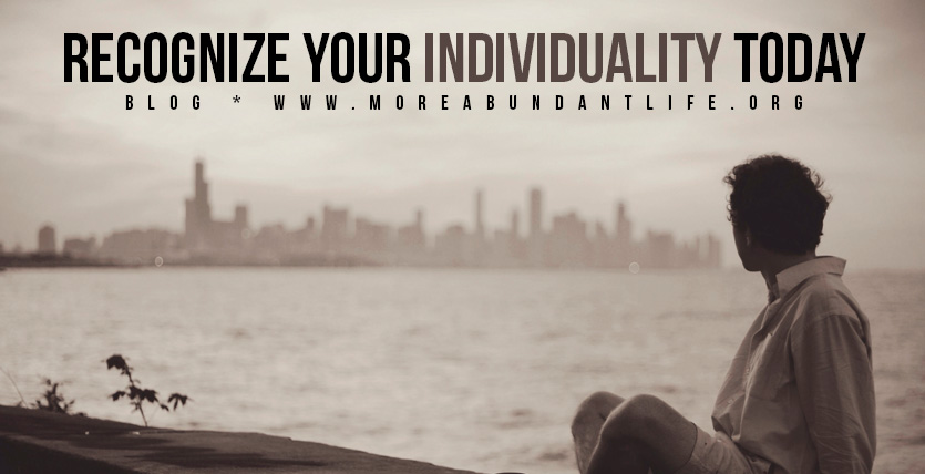 RECOGNIZE YOUR INDIVIDUALITY TODAY - Blog - The More Abundant Life - Mari Plasencio