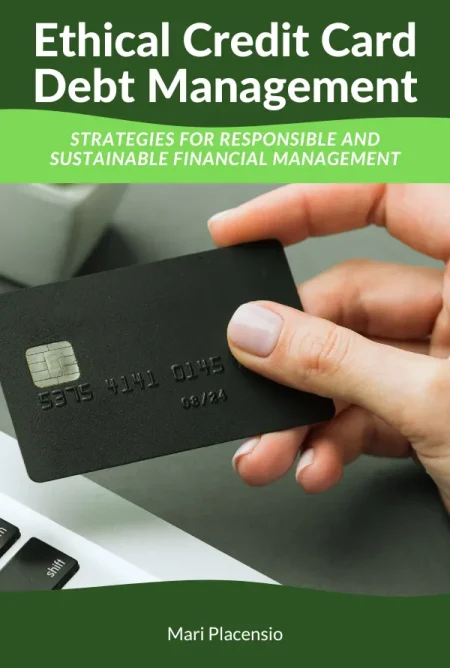 Ethical Credit Card Debt Management: Strategies for Responsible and Sustainable Financial Management by Mari Placensio - Front Cover - Moreabundantlife.org