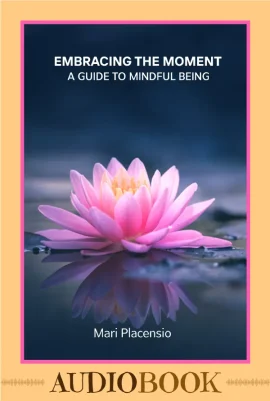 Embracing The Moment - A Guide To Mindful Being (AudioBook) by Mari Placensio - Back Cover - Moreabundantlife.org